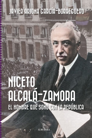 Portada del libro Niceto Alcalá-Zamora. El hombre que soñó con la República