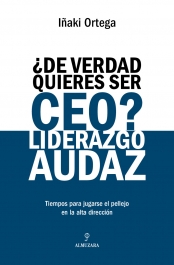 ¿De verdad quieres ser CEO? Liderazgo audaz